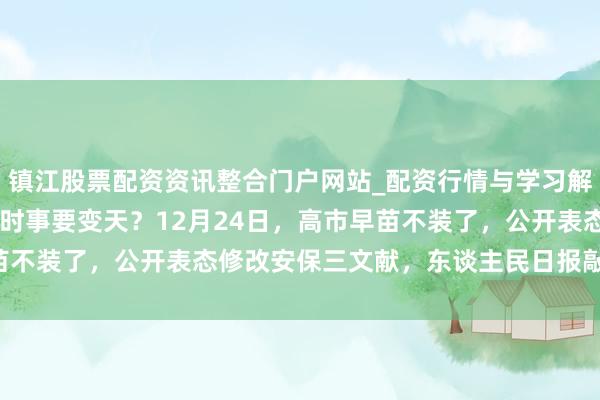 镇江股票配资资讯整合门户网站_配资行情与学习解析 日本再军事化，东亚时事要变天？12月24日，高市早苗不装了，公开表态修改安保三文献，东谈主民日报敲响“钟声”