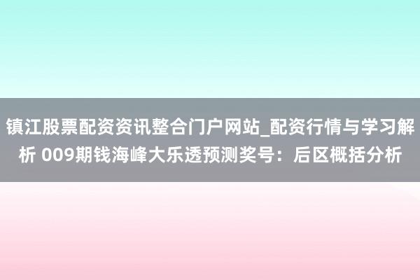镇江股票配资资讯整合门户网站_配资行情与学习解析 009期钱海峰大乐透预测奖号：后区概括分析