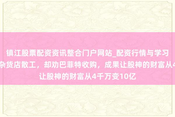 镇江股票配资资讯整合门户网站_配资行情与学习解析 他曾是杂货店散工，却劝巴菲特收购，成果让股神的财富从4千万变10亿