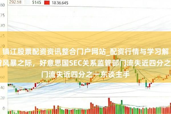 镇江股票配资资讯整合门户网站_配资行情与学习解析 私募信贷风暴之际，好意思国SEC关系监管部门流失近四分之一东谈主手